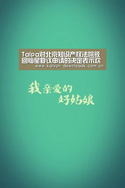 Talpa对北京知识产权法院驳回灿星复议申请的决定表示欢迎_开运体育app(图1) 开运体育app